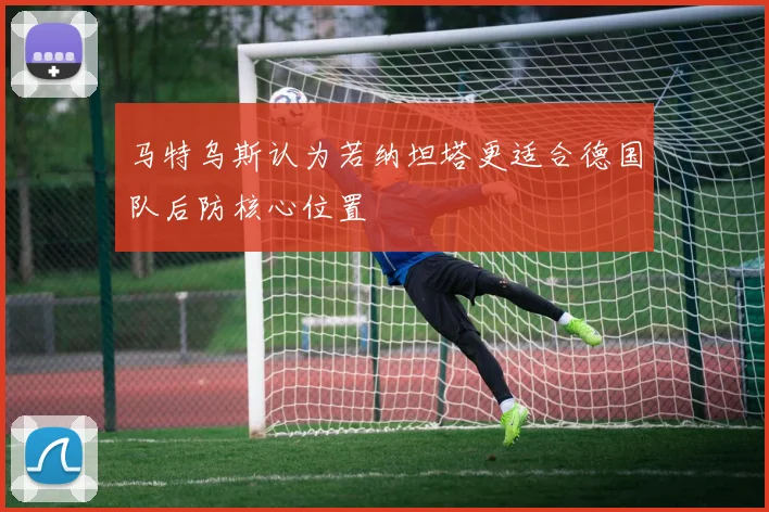 马特乌斯认为若纳坦塔更适合德国队后防核心位置