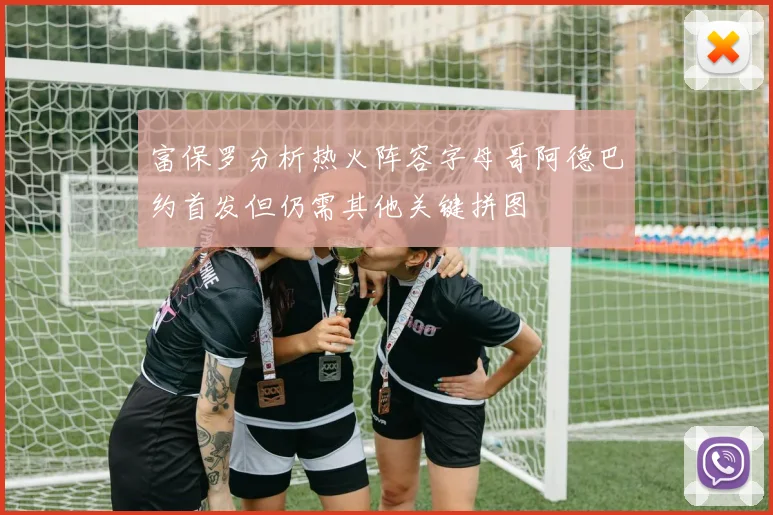 富保罗分析热火阵容字母哥阿德巴约首发但仍需其他关键拼图